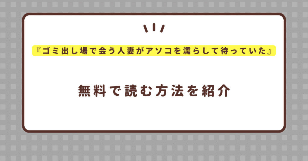 青天国青『ゴミ出し場で会う人妻がアソコを濡らして待っていた』無料で読む方法！