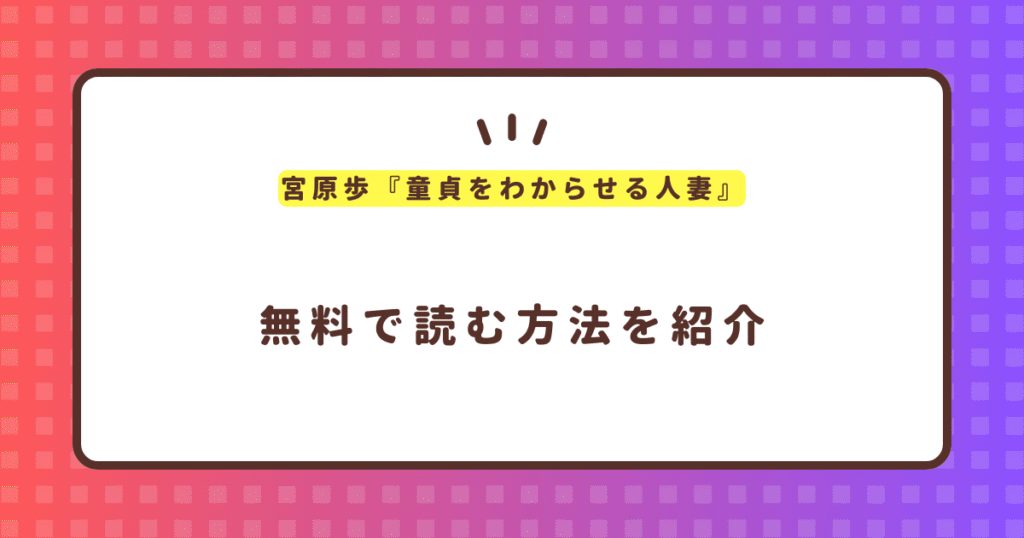 宮原歩『童貞をわからせる人妻』無料で読む方法！