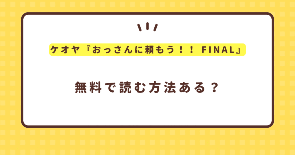 『おっさんに頼もう！！ FINAL』無料で読む方法を紹介！hitomiは危険