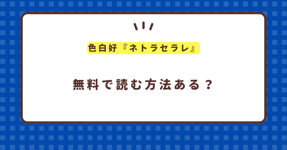 ネトラセラレ （3）は無料が無料で読めるサイトを紹介！裏技で全巻無料！