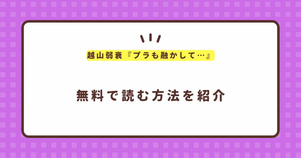 越山弱衰『プラも融かして…』無料で読む方法！