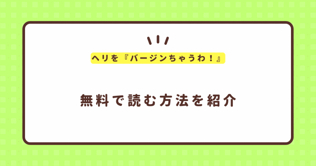 ヘリを『バージンちゃうわ！』無料で読む方法！