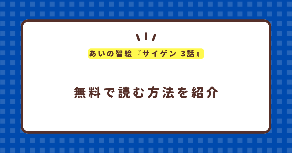 あいの智絵『サイゲン 3話』無料で読む方法！最新話