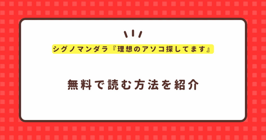 シグノマンダラ『理想のアソコ探してます』無料で読む方法！