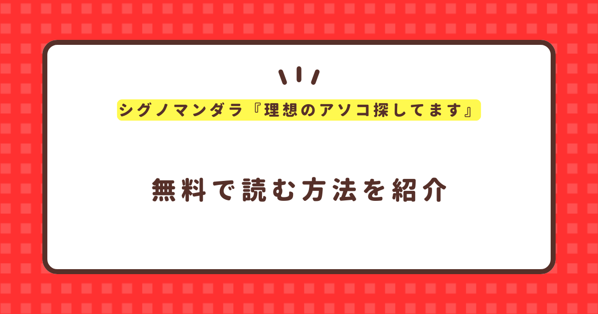 シグノマンダラ『理想のアソコ探してます』無料で読む方法！