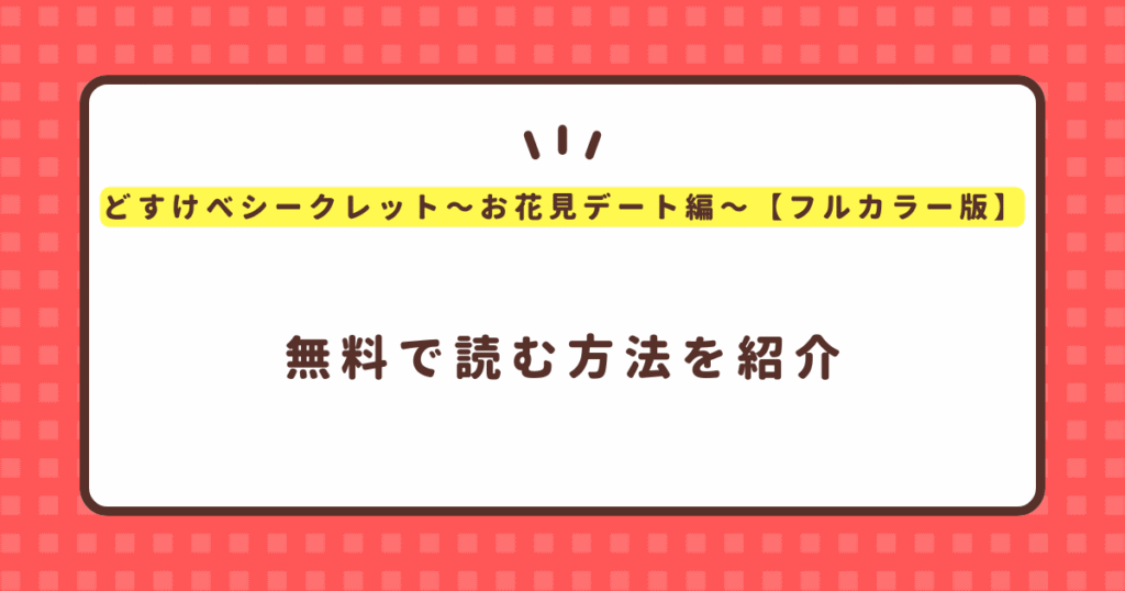 どすけべシークレット〜お花見デート編〜【フルカラー版】無料で読む方法！