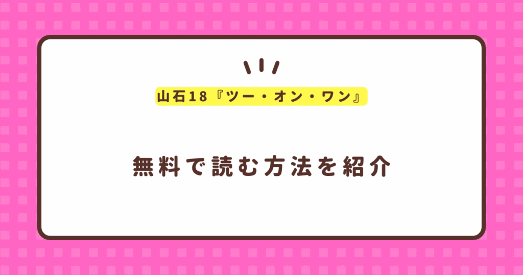 山石18『ツー・オン・ワン』無料で読む方法！